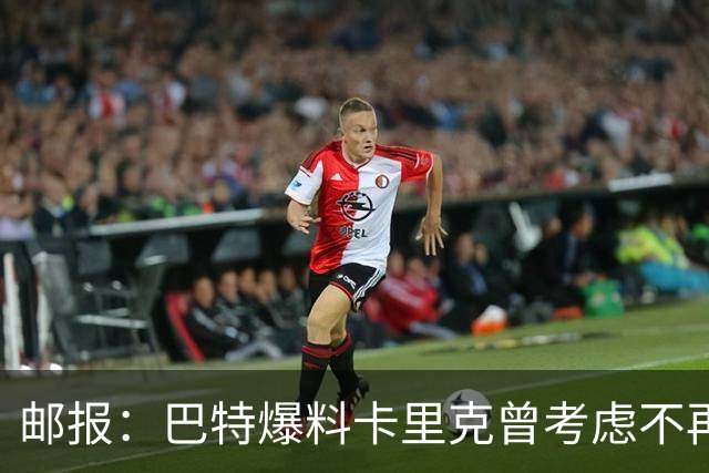 邮报：巴特爆料卡里克曾考虑不再执教，引起曼联方面不满
